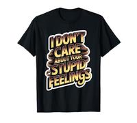I Don't Care About Your Stupid Feelings Atteggiamento Maglietta