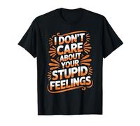 I Don't Care About Your Stupid Feelings Atteggiamento - Maglietta