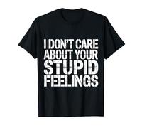 I Don't Care About Your Stupid Feelings Atteggiamento - Maglietta