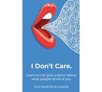 I Don't Care: Learn to not give a damn about what people think of you.