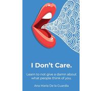 I Don't Care: Learn to not give a damn about what people think of you.