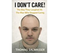 I don't care!: The Boy They Laughed At. The Man Who Stopped Caring.