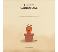 I Don't Carrot All: A tale of personal growth, give or take an inch.: 1