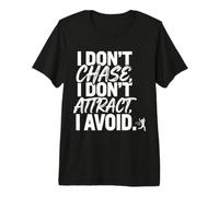 I Don't Chase, I Don't Attract, I Avoid Mentalità Maglietta Premium
