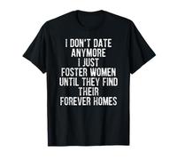 I Don't Date Anymore I Just Foster Women Find Forever Homes Maglietta