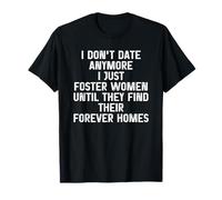 I Don't Date Anymore I Just Foster Women Find Forever Homes Maglietta