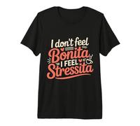 I Don't Feel Bonita I Feel Stressita Stressed Puns - Maglietta Premium