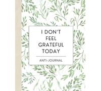 I Don't Feel Grateful Today: Anti-Journal