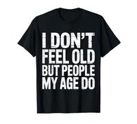 I Don't Feel Old But People My Age Do Midlife Humor - Maglietta