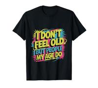 I Don't Feel Old But People My Age Do Midlife Humor - Maglietta