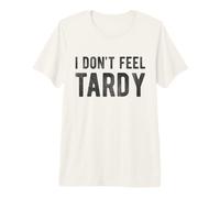 I Don't Feel Tardy - Divertente Slogan in Ritardo Maglietta Premium