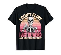 I Don't Flirt I Just Be Weird And Hope For The Best Maglietta