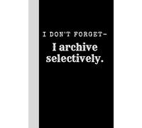 I don't forget I archive selectively.: A Witty Notebook for Selective Memories, Strategic Forgetfulness, and Things You Actually Want to Remember - ... Everyday Organizers | 120 Pages | 6x9 Inch