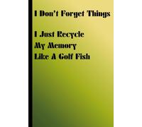 I Don't Forget Things: I Just Recycle Memory Like A Gold Fish: Funny Gift Notebook Journal for Friends and Family