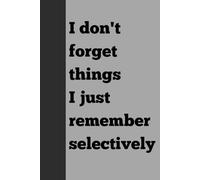 I don't forget things. I just remember selectively: Mastering the Art of Remembering What Matters