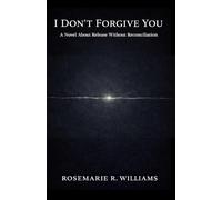 I Don't Forgive You: A Novel About Release Without Reconciliation
