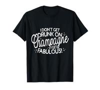 I Don't Get Drunk On Champagne I Get Fabulous Maglietta