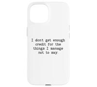 I Don't Get Enough Credit for the Things I Manage Not to Say Custodia per iPhone 15