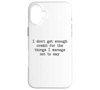 I Don't Get Enough Credit for the Things I Manage Not to Say Custodia per iPhone 16 Plus