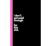 I Don't Get Paid Enough For This shit: Funny Notebook, Novelty Journal, Office Gag, Gift for Friend, Boss, Colleague, Birthday gift, Gift for Christmas, Secret Santa - 120 Lined Pages 6 x 9"
