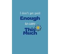 I Don't get Paid Enough to Care This Much: 6 x 9 Blank Lined Notebook Journal - Funny Saying Sarcastic Work Gag Gift for Office Coworkers, Employees, ... with Funny Saying on Cover for Men & Women