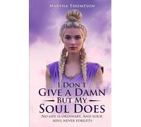 I Don't Give a Damn, But My Soul Does: No Life Is Ordinary. And The Soul Never Forgets