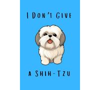 I Don't Give a Shih-Tzu: Funny Notebook Journal for Dog Lovers (6x9 Lined)