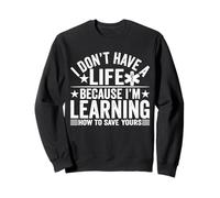 I Don't Have A Life Because I'm Learning How To Save Yours Felpa