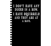 I Don't Have any Ducks In A Row I Have Squirrels and They are At a Rave: Funny Office Notebook: Fun and Sarcastic Gag Gift Work Humorous Journal with ... Women | Great for Appreciation and Bosses Day