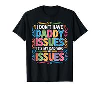 I Don't Have Daddy Issues It's My Dad Who Has Issues - Maglietta