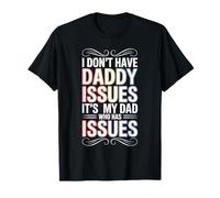 I Don't Have Daddy Issues It's My Dad Who Has Issues - Maglietta