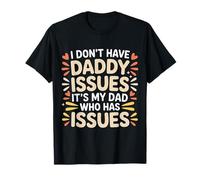 I Don't Have Daddy Issues It's My Dad Who Has Issues - Maglietta