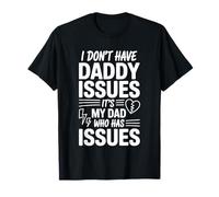 I Don't Have Daddy Issues It's My Dad Who Has Issues |- Maglietta