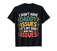 I Don't Have Daddy Issues It's My Dad Who Has Issues - Maglietta