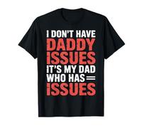 I Don't Have Daddy Issues It's My Dad Who Has Issues- Maglietta