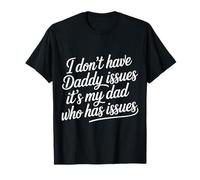 I Don't Have Daddy Issues It's My Dad Who Has Issues - Maglietta