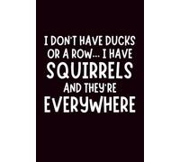 I Don't Have Ducks, Or A Row... I Have Squirrels & They're Everywhere: Funny Blank Notebook | Funny Gag Gift | 6x9 Blank Lined Notebook | Office Gag ... | Secret Santa | Christmas Stocking Stuffer