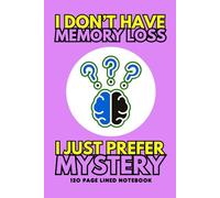 I DONT HAVE MEMORY LOSS, I JUST PREFER MYSTERY: A Funny Notebook Gift for seniors, friends, family or yourself.