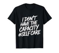 I Don't Have The Capacity Self Care Burnout Awareness |- Maglietta