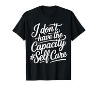 I Don't Have The Capacity Self Care Burnout Awareness |- Maglietta
