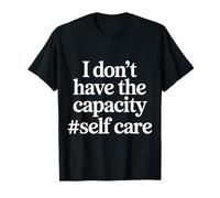 I Don't Have The Capacity Self Care - Maglietta
