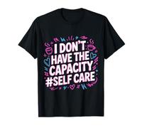 I Don't Have The Capacity Self Care - Maglietta