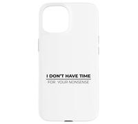I Don't Have Time For Your Nonsense Custodia per iPhone 15