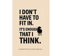I Don't Have To Fit In. It's Enough That I Think.: Undated Planner & Daily Organizer To-Do Lists, Hourly Schedule, Gratitude, Diet & Exercise Log 160 Pages