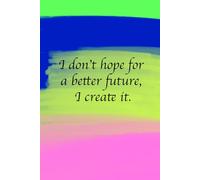 I Don't Hope For A Better Future, I Create it - Positive Quote Softcover Journal -120 lined pages