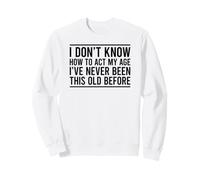 I Don't Know How To Act My Age Felpa