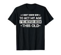 I Don't Know How To Act My Age Funny Old Birthday for Men Maglietta