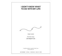I DON'T KNOW WHAT TO DO WITH MY LIFE: And That's Okay. Let's Figure It Out
