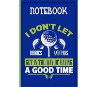 I Don't Let Birdies And Pars Get In The Way Of Having A Good Time With Golf Balls And Clubs On Blue Cover Fun Gift For Men Woman And Kids: Notebook