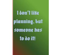 I don't like planning, but someone has to do it!